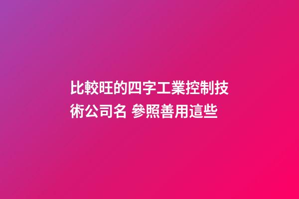 比較旺的四字工業控制技術公司名 參照善用這些